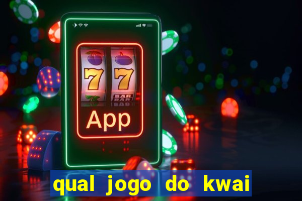 qual jogo do kwai que ganha mais dinheiro